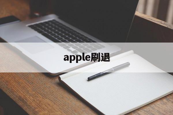 apple刷退(刷苹果ios退款的怎么弄的)